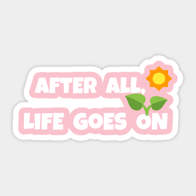 After all,life goes on Sticker by Laddawanshop